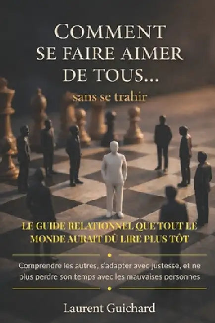 Comment se faire aimer de tous... sans se trahir by Laurent Guichard