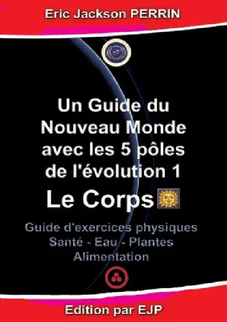 Un guide du nouveau monde avec les 5 pôles de l'évolution 1 by Eric Jackson Perrin