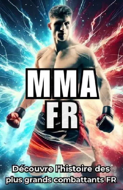 Mma Fr: Découvrez les histoires vraies des stars du MMA Français avec quiz et anecdotes inédites by Colins, Edition