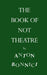 The Book of Not Theatre by Anton Bonnici