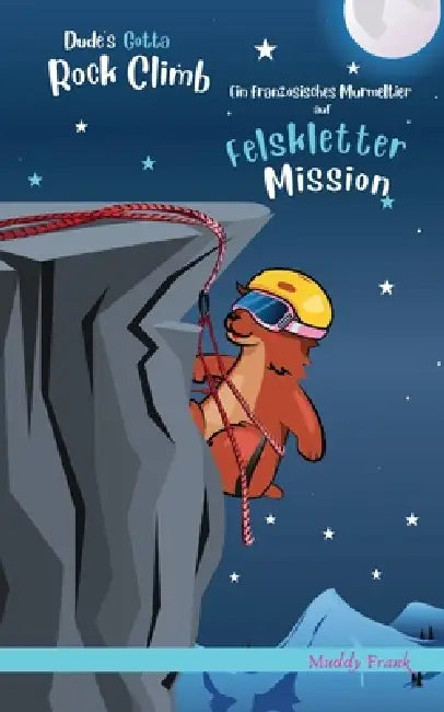 Dude's Gotta Rock Climb / Ein französisches Murmeltier auf Felskletter-Mission: Zweisprachige Englisch-Deutsch-Ausgabe by Muddy Frank