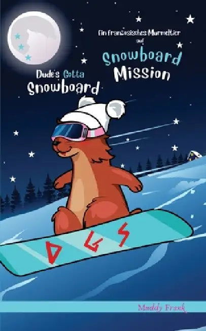 Dude's Gotta Snowboard / Ein französisches Murmeltier auf Snowboard-Mission: Zweisprachige Englisch-Deutsch-Ausgabe by Muddy Frank