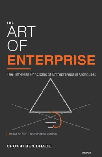 The Art of Enterprise: The Timeless Principles of Entrepreneurial Conquest by Ben Dhaou, Chokri