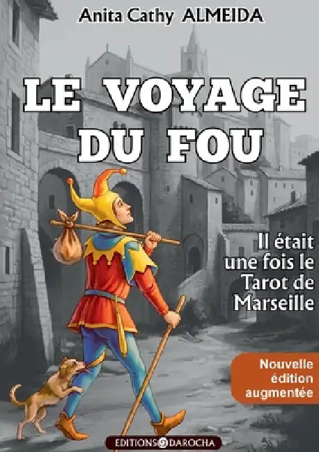 Le Voyage du Fou: Il était une fois le Tarot de Marseille - Nouvelle édition augmentée by Anita Cathy Almeida, Editions Darocha