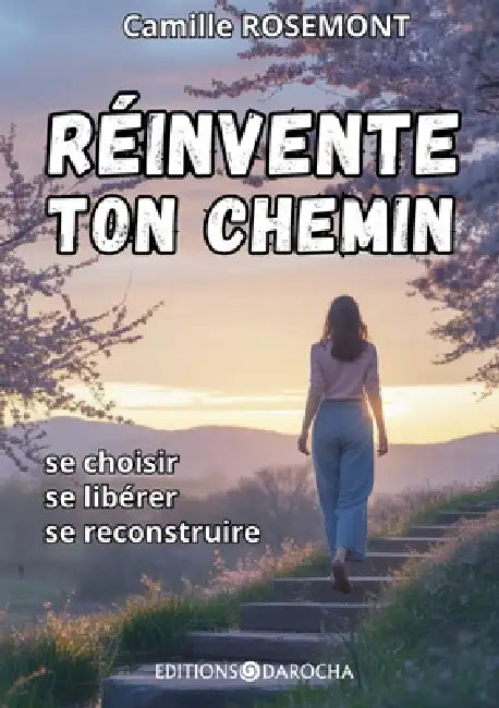 Réinvente ton chemin: Se choisir, se libérer, se reconstruire by Camille Rosemont, Editions Darocha
