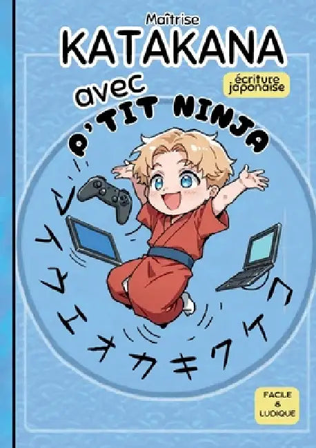 Maîtrise KATAKANA avec P'TIT NINJA: écriture japonaise ludique et facile by P'Tit Ninja
