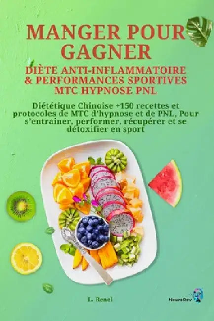 Manger pour gagner - Diète Anti-inflammatoire & Performances Sportives: avec la MTC, l'hypnose et la PNL by Laure Renel