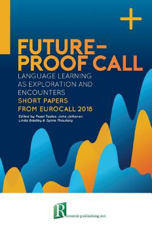 Future-proof CALL: language learning as exploration and encounters - short papers from EUROCALL 2018 by Linda Bradley, Sylvie Thouësny, Juha Jalkanen