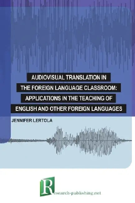 Audiovisual translation in the foreign language classroom: applications in the teaching of English and other foreign languages by Jennifer Lertola