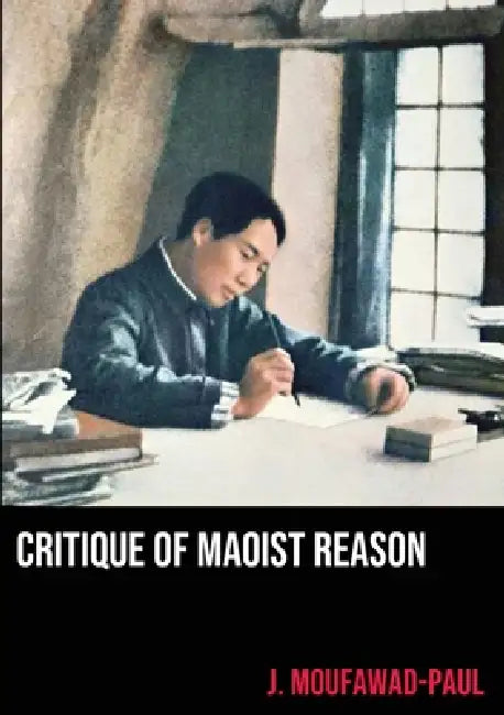 Critique of Maoist Reason by J. Moufawad-Paul