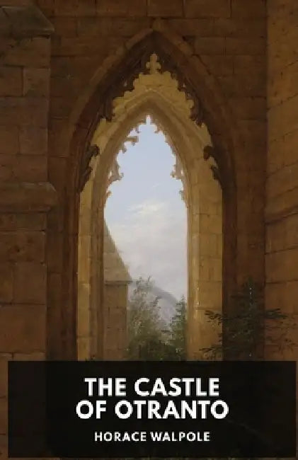 The Castle of Otranto by Horace Walpole: A Gothic Story by Horace Walpole by Horace Walpole