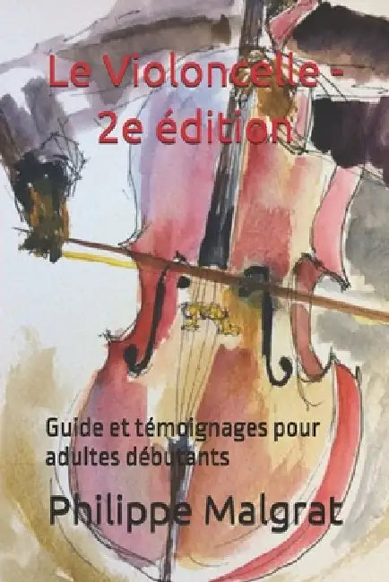 Le Violoncelle - 2e édition: Guide et témoignages pour adultes débutants by Malgrat, Philippe