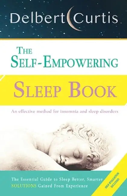 The Self Empowering Sleep Book: A Decisive Method to End Insomnia and Help Improve Sleep Hygiene. by Delbert Curtis