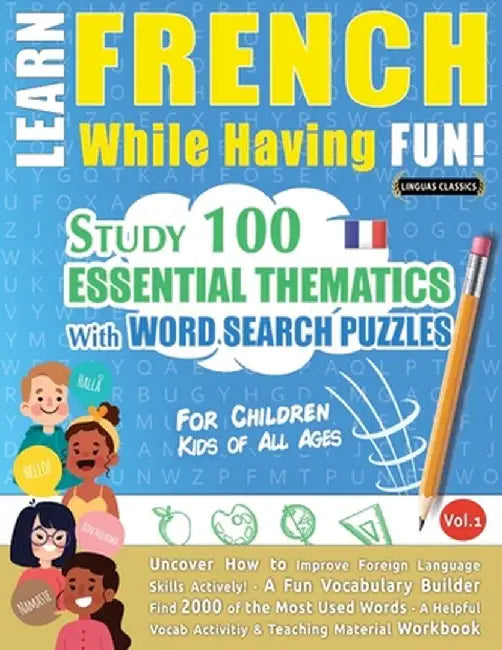 Learn French While Having Fun! - For Children: KIDS OF ALL AGES - STUDY 100 ESSENTIAL THEMATICS WITH WORD SEARCH PUZZLES - VOL.1 - Uncover How to Impr by Linguas Classics