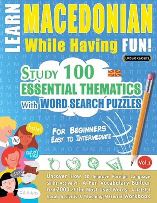 Learn Macedonian While Having Fun! - For Beginners: EASY TO INTERMEDIATE - STUDY 100 ESSENTIAL THEMATICS WITH WORD SEARCH PUZZLES - VOL.1 - Uncover Ho by Linguas Classics
