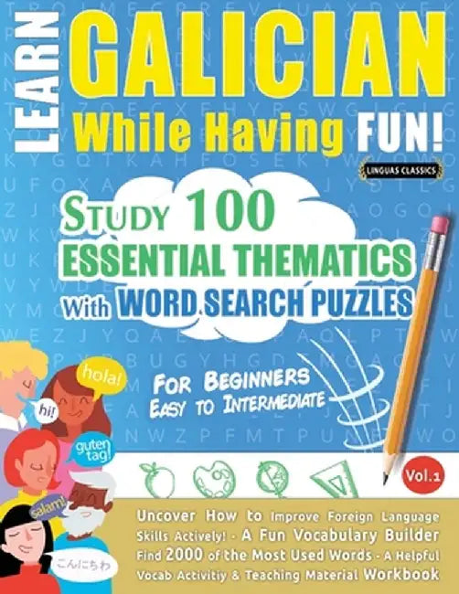 Learn Galician While Having Fun! - For Beginners: EASY TO INTERMEDIATE - STUDY 100 ESSENTIAL THEMATICS WITH WORD SEARCH PUZZLES - VOL.1 - Uncover How by Linguas Classics