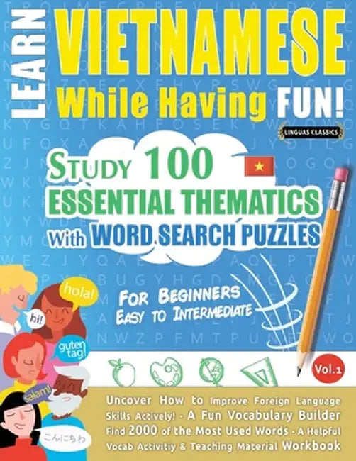 Learn Vietnamese While Having Fun! - For Beginners: EASY TO INTERMEDIATE - STUDY 100 ESSENTIAL THEMATICS WITH WORD SEARCH PUZZLES - VOL.1 - Uncover Ho by Linguas Classics