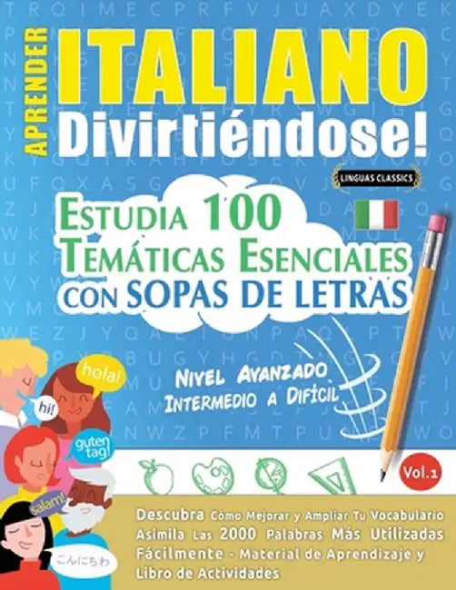 Aprender Italiano Divirtiéndose! - Nivel Avanzado: INTERMEDIO A DIFÍCIL - ESTUDIA 100 TEMÁTICAS ESENCIALES CON SOPAS DE LETRAS - VOL.1 - Descubra Cómo by Linguas Classics