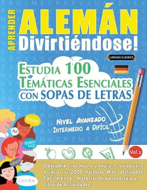 Aprender Alemán Divirtiéndose! - Nivel Avanzado: INTERMEDIO A DIFÍCIL - ESTUDIA 100 TEMÁTICAS ESENCIALES CON SOPAS DE LETRAS - VOL.1 - Descubra Cómo M by Linguas Classics
