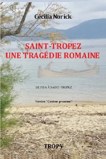 SAINT-TROPEZ UNE TRAGÉDIE ROMAINE "Couleur Premium": De la Pise antique à Saint-Tropez by Norick, Cécilia