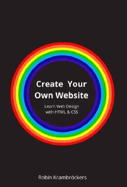 Create Your Own Website: Learn Web Design with HTML & CSS by Robin Krambröckers
