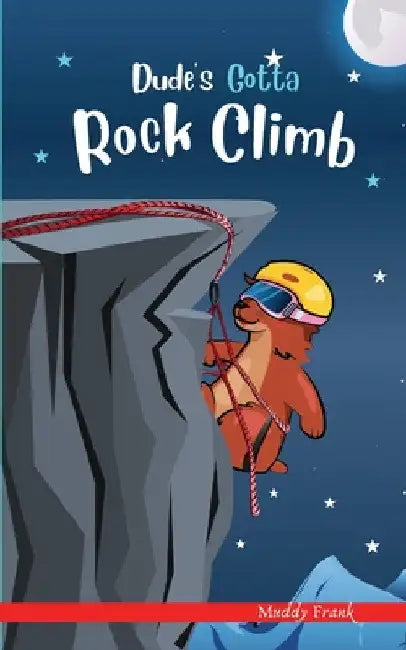 Dude's Gotta Rock Climb: A French marmot, her funny mountain mates, and their crazy sports adventures! Kids 8-12 yrs. by Muddy Frank