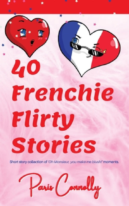 40 Frenchie Flirty Stories: Travel Memoir - Short stories about flirting in France. by Paris Connolly