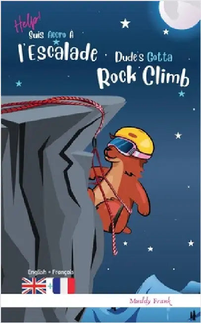 Dude's Gotta Rock Climb / Help ! Suis Accro À l'Escalade: Livre anglais-français pour enfants 8 ans + by Frank, Muddy