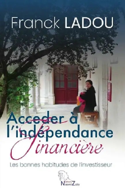 Acceder a l'Independance Financiere: les bonnes habitudes de l'investisseur ! by Ladou, Franck