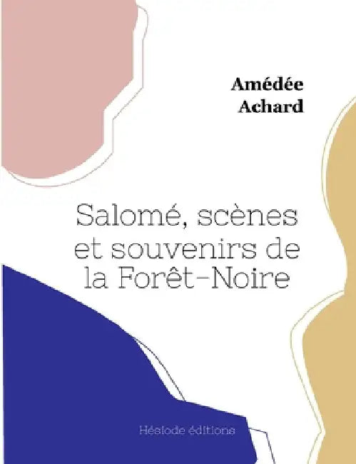 Salomé, scènes et souvenirs de la Forêt-Noire by Achard, Amédée