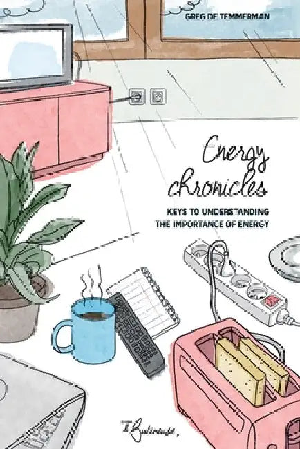 Energy Chronicles: Keys to understanding the importance of energy by Greg de Temmerman