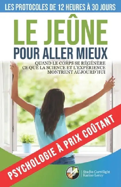 Le jeûne pour aller mieux - Les protocoles de 12 heures à 30 jours: Quand le corps se régénère - Ce que la science et l'expérience montrent aujourd'hu by Studio Carrélight, Karine Leroy