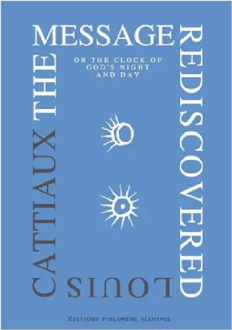 The Message Rediscovered: or the clock of God's night and day by Cattiaux, Louis