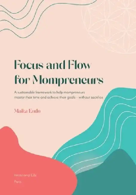 Focus and Flow for Mompreneurs by Maika Endo
