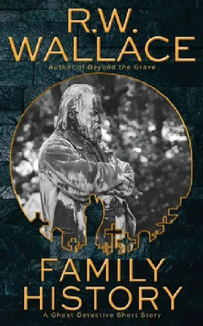 Family History: A Ghost Detective Short Story by R. W. Wallace