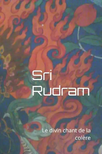 Sri Rudram: Le divin chant de la colère by de Visme, Grégoire