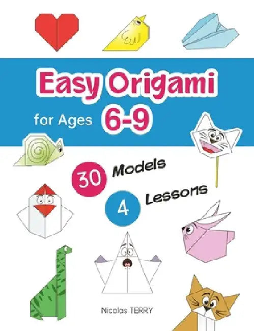 Easy Origami for Ages 6-9: 30 Simple Models and 4 Step-by-Step Lessons for Beginners, Perfect Craft Activity for Kid by Nicolas Terry