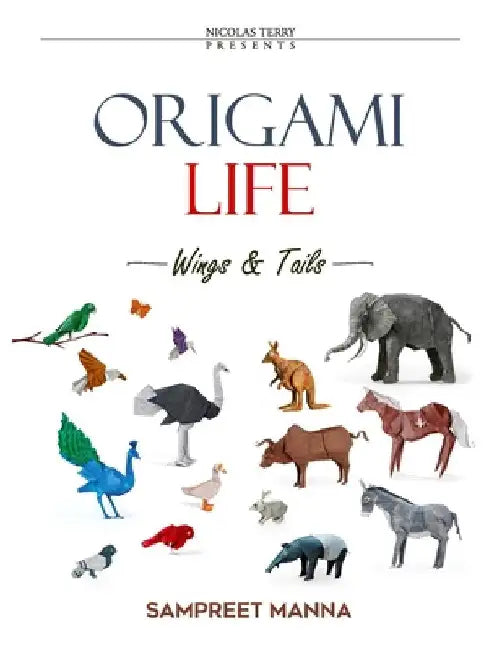 Origami Life - Wings and Tails: 16 Original Origami Models of Birds and Animals Step-by-Step Diagrams for Intermediate and Advanced Folders by Terry, Nicolas