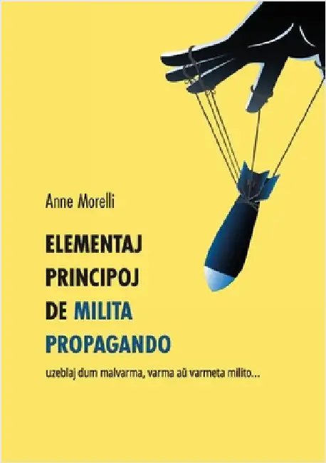 Elementaj principoj de milita propagando: uzeblaj dum malvarma, varma aŭ varmeta milito... by Morelli, Anne