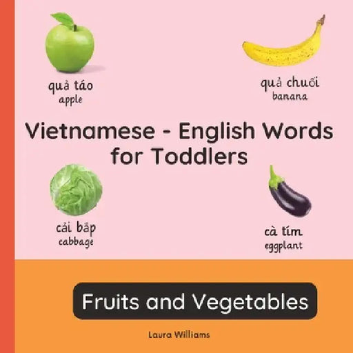 Vietnamese - English Words for Toddlers - Fruits and Vegetables: Teach and Learn Vietnamese For Kids and Beginners Bilingual Picture Book with English by Nguyen Thi Kim