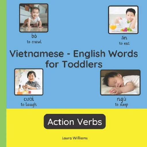Vietnamese - English Words for Toddlers - Action Verbs: Teach and Learn Vietnamese For Kids and Beginners Bilingual Picture Book with English Translat by Nguyen Thi Kim