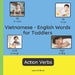 Vietnamese - English Words for Toddlers - Action Verbs: Teach and Learn Vietnamese For Kids and Beginners Bilingual Picture Book with English Translat by Nguyen Thi Kim