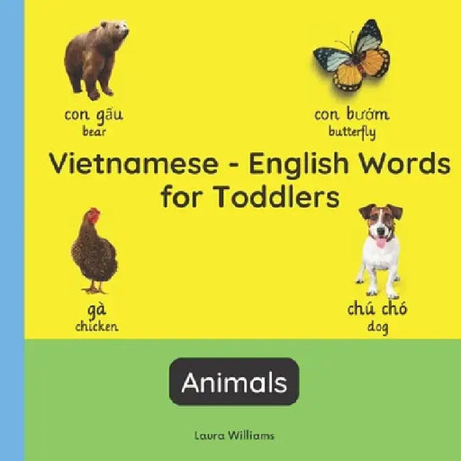 Vietnamese - English Words for Toddlers - Animals: Teach and Learn Vietnamese For Kids and Beginners Bilingual Picture Book with English Translations by Nguyen Thi Kim