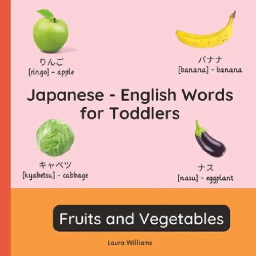 Japanese - English Words for Toddlers - Fruits and Vegetables: Teach and Learn Japanese For Kids and Beginners Bilingual Picture Book with English Tra by Emi Takahashi