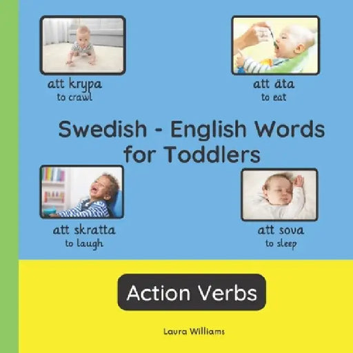 Swedish - English Words for Toddlers - Action Verbs: Teach and Learn Swedish For Kids and Beginners Bilingual Picture Book with English Translations by Emma Svensson