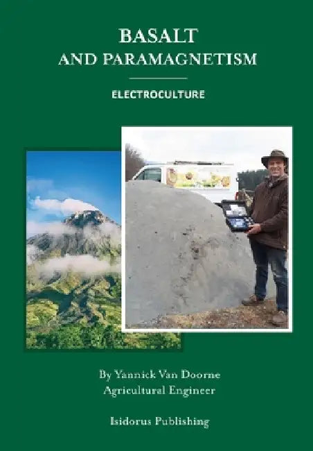 Basalt and Paramagnetism: Electroculture: Increase soil fertility, microbiology and earth worm activity with natural magnetism. by Yannick Van Doorne