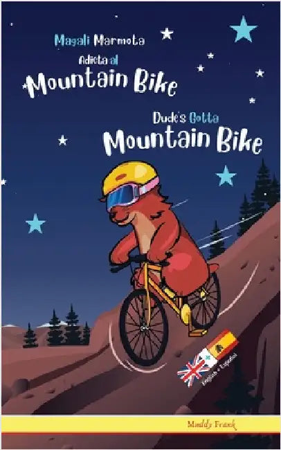 Dude's Gotta Mountain Bike / Magali Marmota Adicta Al Mountain Bike: Libro inglés-español para niños de 8 años + by Frank, Muddy