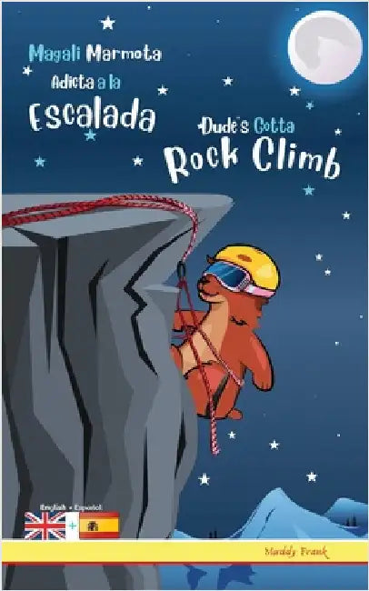 Dude's Gotta Rock Climb / Magali Marmota Adicta A La Escalada: Bilingual English Spanish adventure book. Kids 8 years + by Frank, Muddy