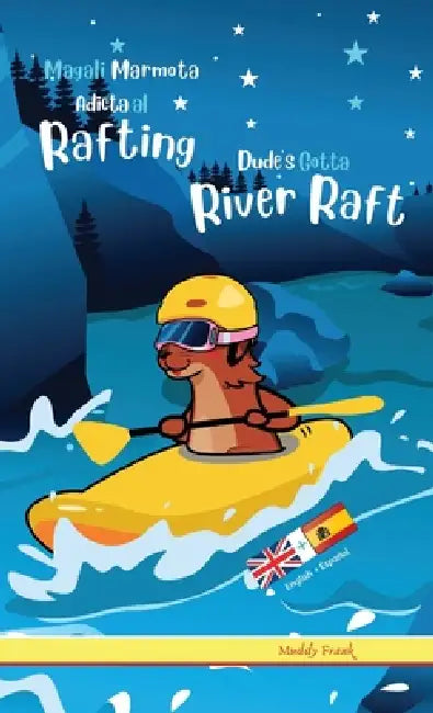 Dude's Gotta River Raft / Magali Marmota Adicta Al Rafting: Tapa dura. Libro inglés-español para niños de 8 años + by Muddy Frank