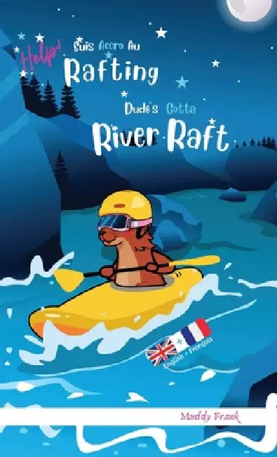 Dude's Gotta River Raft / Help ! Suis Accro Au Rafting: Relié. Livre anglais-français pour enfants 8 ans + by Muddy Frank